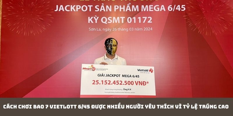 Cách chơi bao 7 Vietlott 6/45 được nhiều người yêu thích vì tỷ lệ trúng cao 