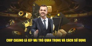 Chip Casino Là Gì? Vai Trò Thiết Yếu Và Cách Sử Dụng