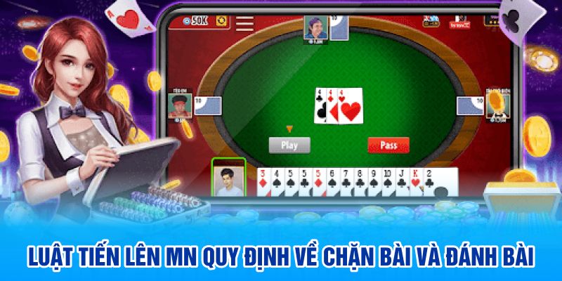 Luật tiến lên mn quy định về chặn bài và đánh bài