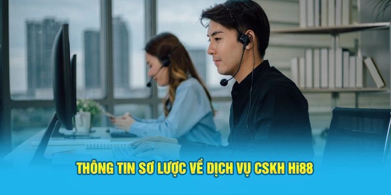 Thông tin sơ lược về dịch vụ CSKH HI88