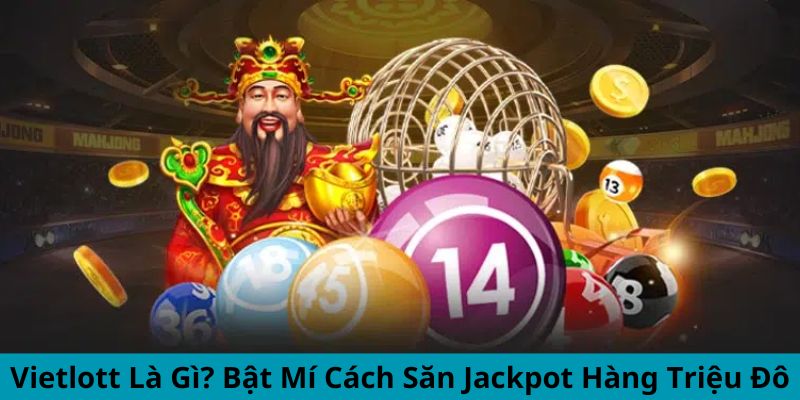 Vietlott Là Gì? Bật Mí Cách Săn Jackpot Hàng Triệu Đô