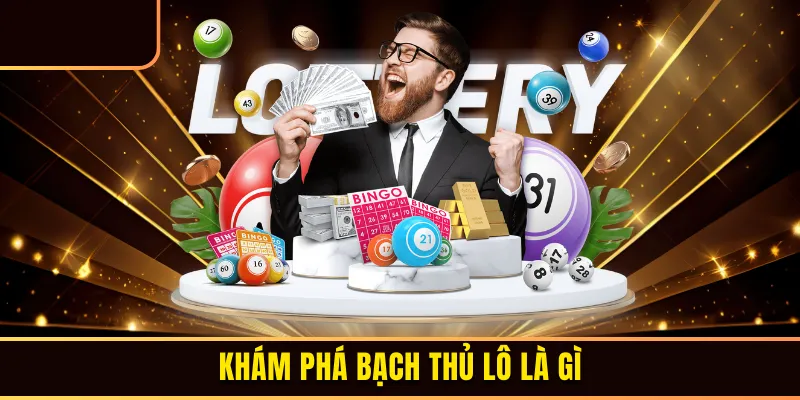 Khám phá bạch thủ lô là gì
